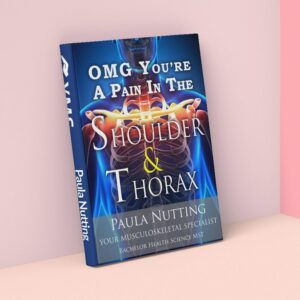 OMG you're a pain in the shoulder and thorax by Paula Nutting, Your Musculoskeletal Specialist